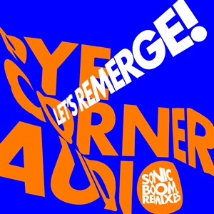 PYE CORNER AUDIO - LET'S REMERGE! (SONIC BOOM REMIXES) 155235