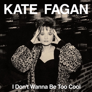 FAGAN, KATE - I DON'T WANNA BE TOO COOL 156915