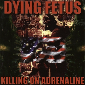 DYING FETUS - KILLING ON ADRENALINE 157468