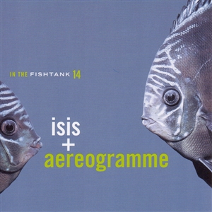 ISIS + AEREOGRAMME - IN THE FISHTANK 14 157500
