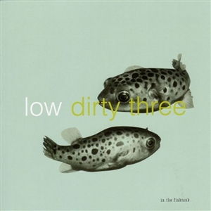 LOW + DIRTY THREE - IN THE FISHTANK 7 157503