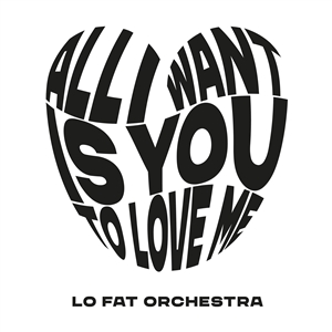 LO FAT ORCHESTRA - ALL I WANT IS YOU TO LOVE ME 160235