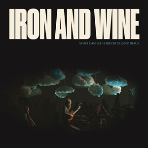 IRON AND WINE - WHO CAN SEE FOREVER SOUNDTRACK 160555