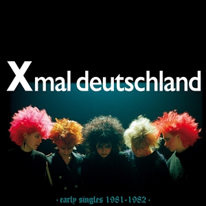 XMAL DEUTSCHLAND - EARLY SINGLES 1981-1982 162309