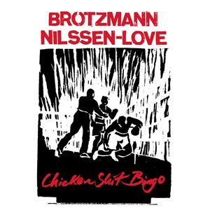BRÖTZMANN/NILSSEN-LOVE - CHICKEN SHIT BINGO 162403